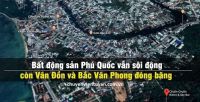 Bất động sản Phú Quốc vẫn sôi động còn Vân Đồn và Bắc Vân Phong đóng băng