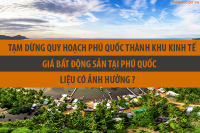Bất động sản Phú Quốc sẽ ra sao khi có lệnh tạm dừng quy hoạch Phú Quốc thành Khu Kinh Tế
