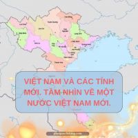 VIỆT NAM VÀ CÁC TỈNH MỚI. TẦM NHÌN VỀ MỘT NƯỚC VIỆT NAM MỚI.